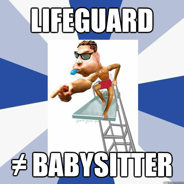 Lifeguard ≠ Babysitter  Lifeguard