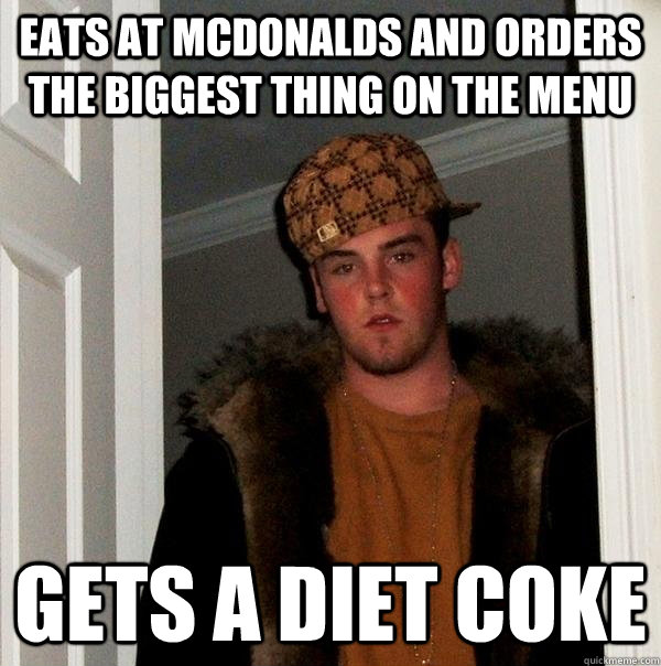 Eats at mcdonalds and orders the biggest thing on the menu Gets a Diet Coke  Scumbag Steve