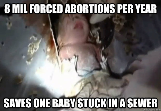 8 mil forced abortions per year saves one baby stuck in a sewer  Scumbag China