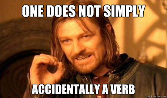 One Does Not Simply accidentally a verb  Boromir