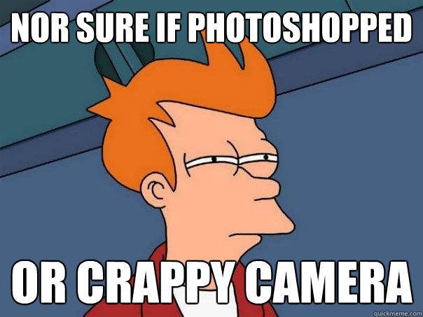Nor sure if Photoshopped  Or crappy camera  Futurama Fry