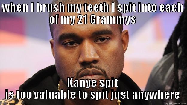 WHEN I BRUSH MY TEETH I SPIT INTO EACH OF MY 21 GRAMMYS KANYE SPIT IS TOO VALUABLE TO SPIT JUST ANYWHERE Misc