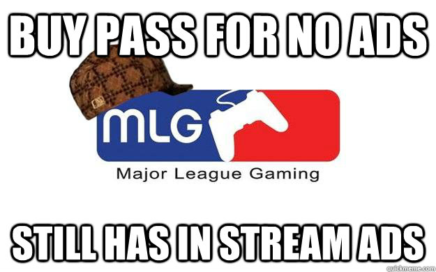Buy pass for no ads Still has in stream ads - Buy pass for no ads Still has in stream ads  Scumbag MLG