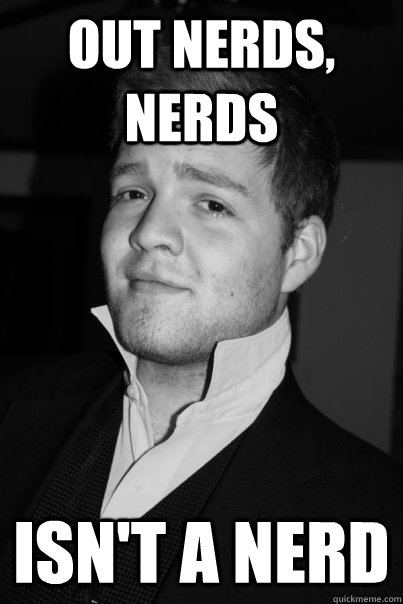 out nerds, nerds isn't a nerd  