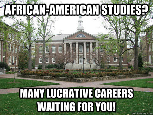 African-American Studies?  Many lucrative careers waiting for you!   Scumbag University