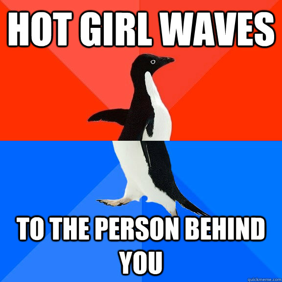 hot girl waves to the person behind you  Socially Awesome Awkward Penguin
