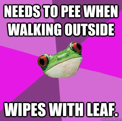 Needs to pee when walking outside wipes with leaf. - Needs to pee when walking outside wipes with leaf.  Foul Bachelorette Frog