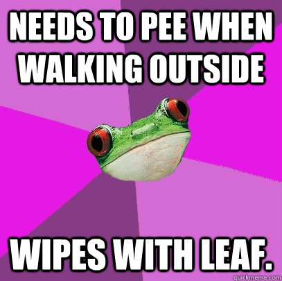 Needs to pee when walking outside wipes with leaf.  Foul Bachelorette Frog