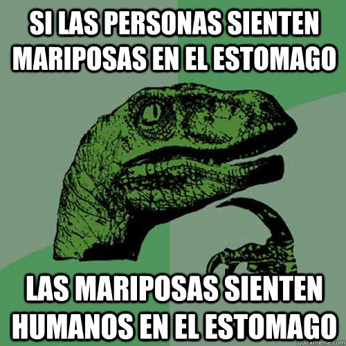 SI LAS PERSONAS SIENTEN MARIPOSAS EN EL ESTOMAGO  LAS MARIPOSAS SIENTEN HUMANOS EN EL ESTOMAGO   Philosoraptor