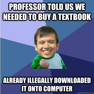 Professor told us we needed to buy a textbook already illegally downloaded it onto computer  Successful Hipster Analyst