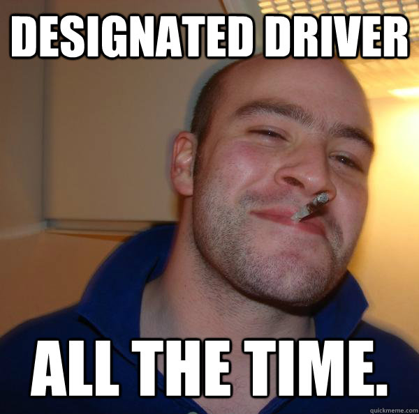 Designated Driver All the time.  - Designated Driver All the time.   Misc