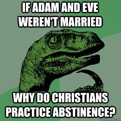 if Adam and eve weren't married why do Christians practice abstinence?    