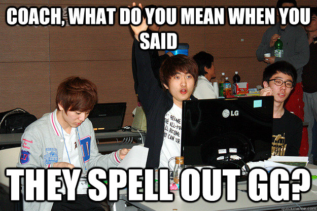 Coach, what do you mean when you said they spell out GG? - Coach, what do you mean when you said they spell out GG?  Studious Flash