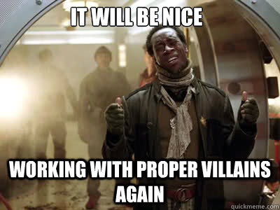 It will be nice working with proper villains again - It will be nice working with proper villains again  One Job Basher