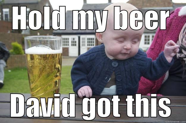HOLD MY BEER DAVID GOT THIS drunk baby