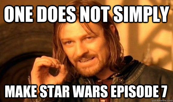 ONE DOES NOT SIMPLY MAKE STAR WARS EPISODE 7  One Does Not Simply