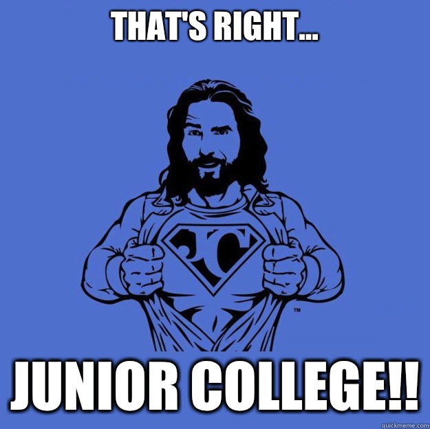 That's right... Junior college!!  Super jesus