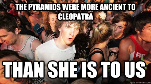 The Pyramids Were More Ancient to Cleopatra Than She Is To Us  Sudden Clarity Clarence