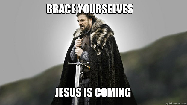 Brace yourselves Jesus is coming  Ned stark winter is coming