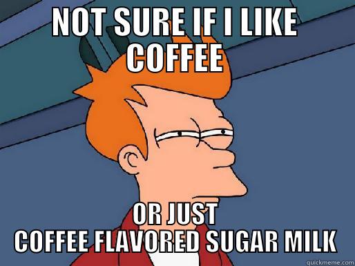 NOT SURE IF I LIKE COFFEE OR JUST COFFEE FLAVORED SUGAR MILK Futurama Fry