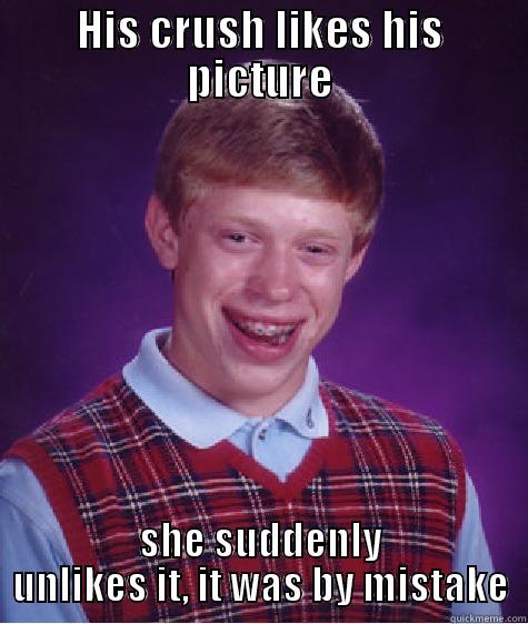 HIS CRUSH LIKES HIS PICTURE SHE SUDDENLY UNLIKES IT, IT WAS BY MISTAKE Bad Luck Brian