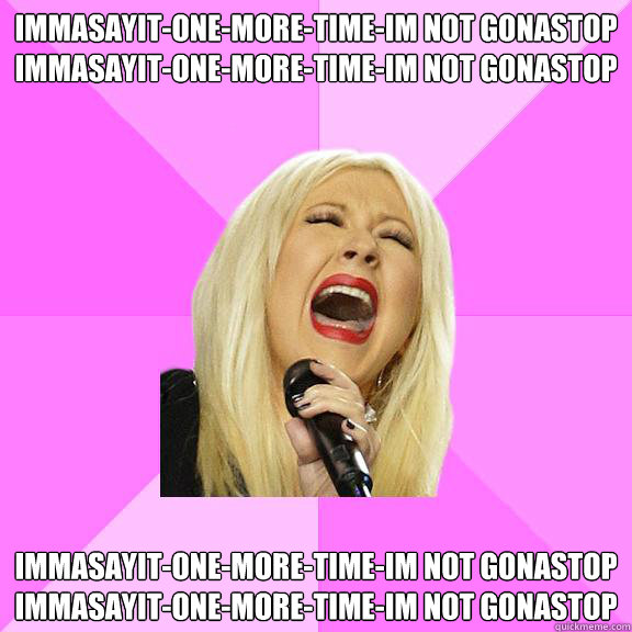 immasayit-one-more-time-im not gonastop
immasayit-one-more-time-im not gonastop immasayit-one-more-time-im not gonastop
immasayit-one-more-time-im not gonastop  Wrong Lyrics Christina