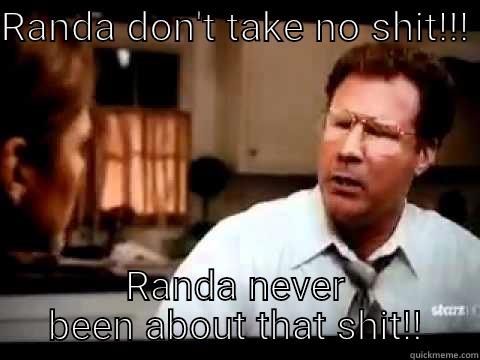 RANDA DON'T TAKE NO SHIT!!!  RANDA NEVER BEEN ABOUT THAT SHIT!! Misc
