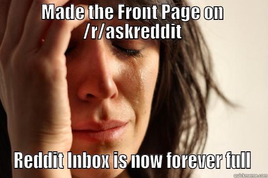 MADE THE FRONT PAGE ON /R/ASKREDDIT REDDIT INBOX IS NOW FOREVER FULL First World Problems