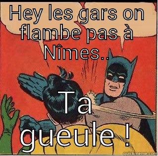 HEY LES GARS ON FLAMBE PAS À NÎMES.. TA GUEULE ! Slappin Batman