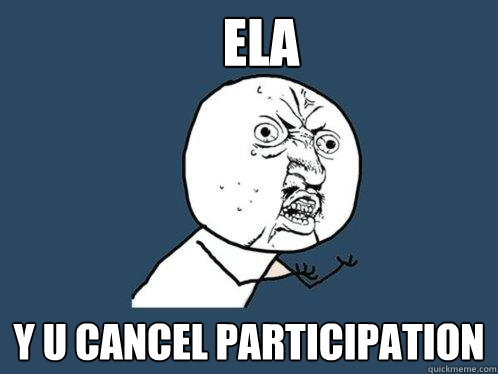 ELA y u cancel participation  Y U No
