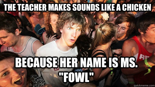 The teacher makes sounds like a chicken because her name is Ms. 
