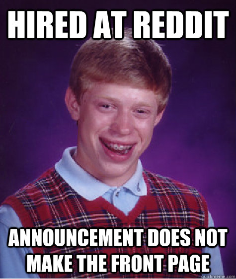 hired at reddit announcement does not make the front page  Bad Luck Brian