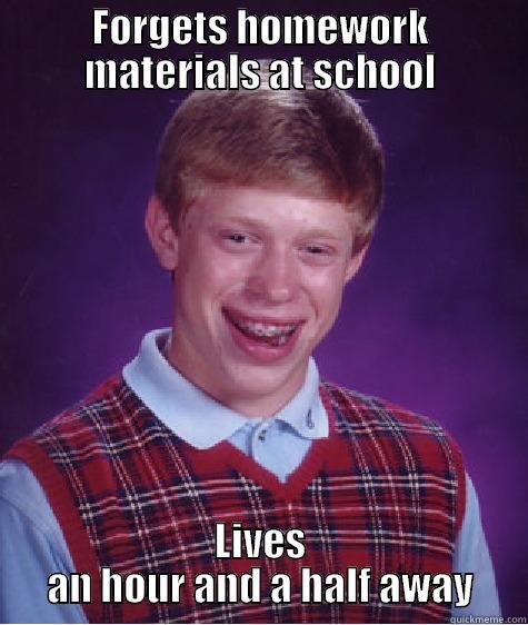 FORGETS HOMEWORK MATERIALS AT SCHOOL LIVES AN HOUR AND A HALF AWAY Bad Luck Brian