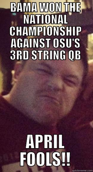 BAMA WON THE NATIONAL CHAMPIONSHIP AGAINST OSU'S 3RD STRING QB APRIL FOOLS!! Misc