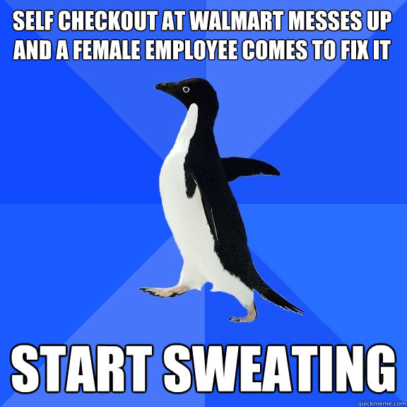 Self checkout at Walmart messes up and a female employee comes to fix it start sweating  Socially Awkward Penguin