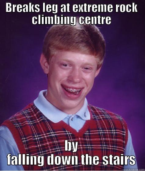 Brian has a climb! - BREAKS LEG AT EXTREME ROCK CLIMBING CENTRE BY FALLING DOWN THE STAIRS Bad Luck Brian