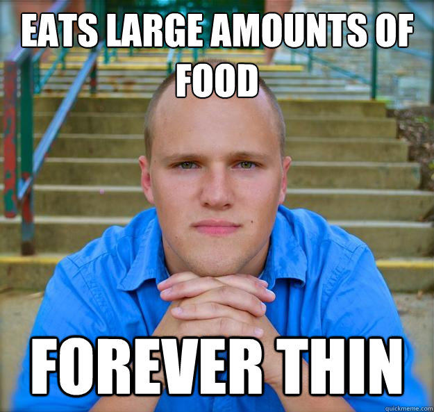 eats large amounts of food forever thin  