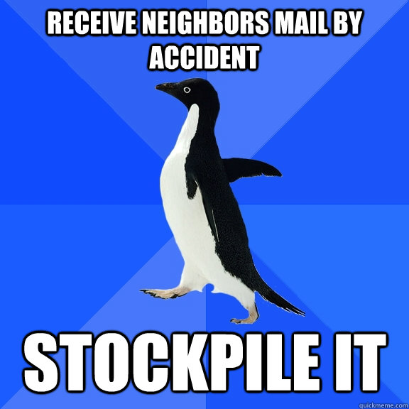 Receive neighbors mail by accident stockpile it   Socially Awkward Penguin