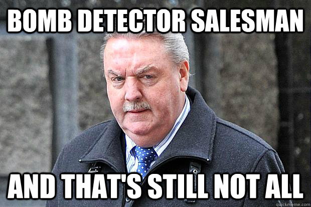 Bomb detector salesman and that's still not all  James McCormick Brian Butterfield