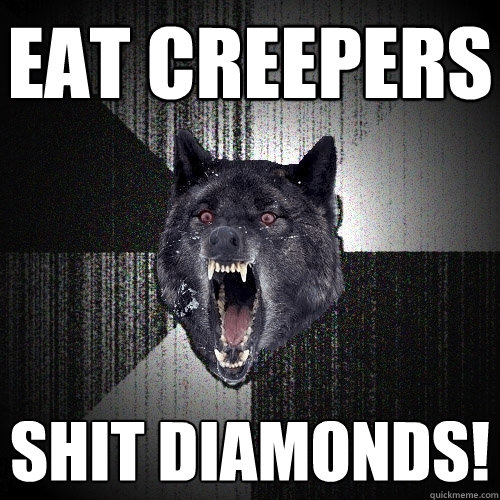 Eat creepers Shit Diamonds!  Insanity Wolf
