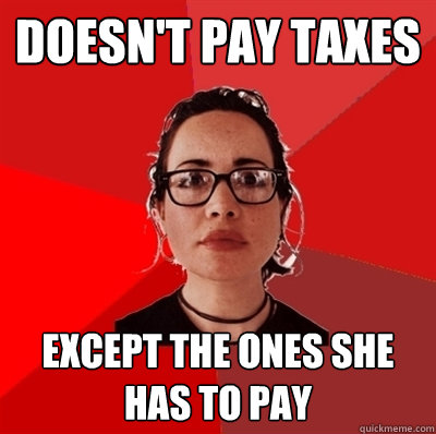 Doesn't pay taxes Except the ones she has to pay  Liberal Douche Garofalo