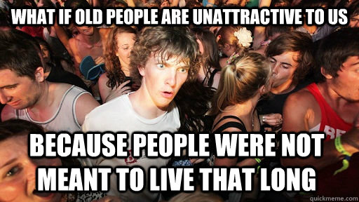 What if Old people are Unattractive to us Because people were not meant to live that long  Sudden Clarity Clarence