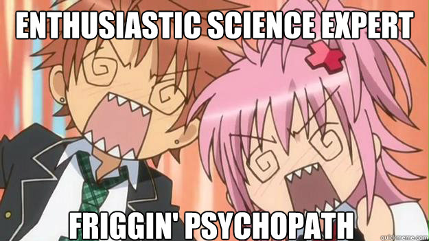 enthusiastic science expert friggin' psychopath  Anime shock