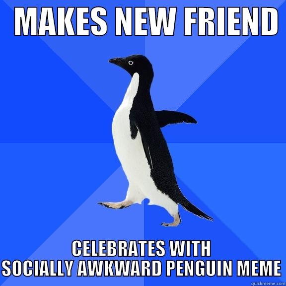   MAKES NEW FRIEND  CELEBRATES WITH SOCIALLY AWKWARD PENGUIN MEME Socially Awkward Penguin