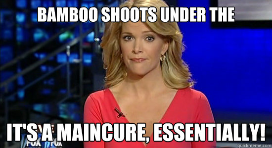 Bamboo shoots under the fingernails It's a Maincure, essentially!   