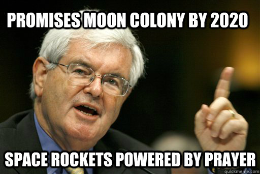 PROMISES MOON COLONY BY 2020 SPACE ROCKETS POWERED BY PRAYER  Thoughtful Newt