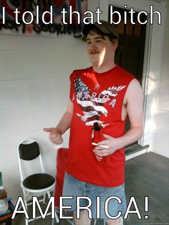 Typical redneck - I TOLD THAT BITCH  AMERICA! Redneck Randal