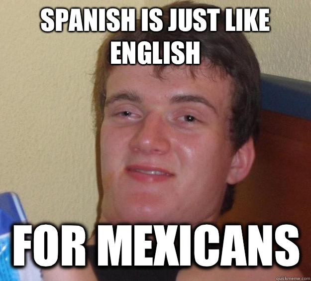 Spanish is just like English  For Mexicans  - Spanish is just like English  For Mexicans   10 Guy