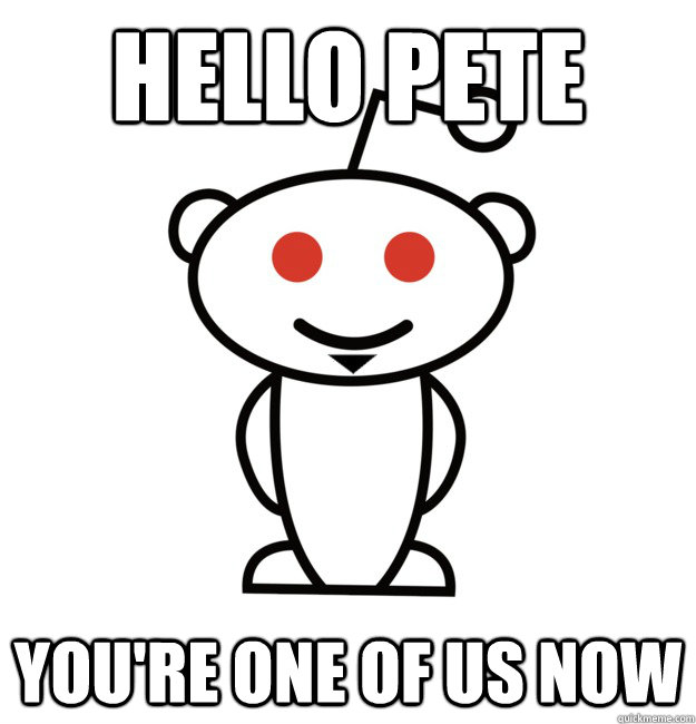 Hello pete You're one of us now  