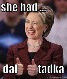 SHE HAD ...                   DAL          TADKA Misc